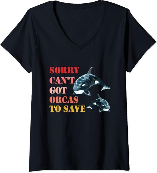 Womens Sorry Can"t Got Orcas To Save, Love Cute Orca V-Neck T-Shirt