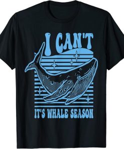 Whale watching I can"t it"s whale season T-Shirt