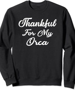 Thankful For My ORCA T-Shirt Thanksgiving Sweatshirt