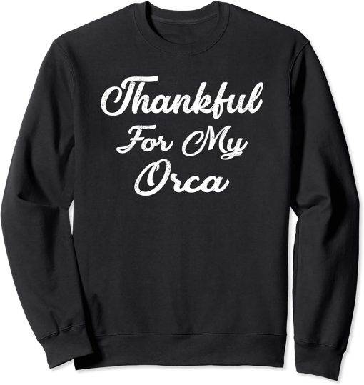 Thankful For My ORCA T-Shirt Thanksgiving Sweatshirt